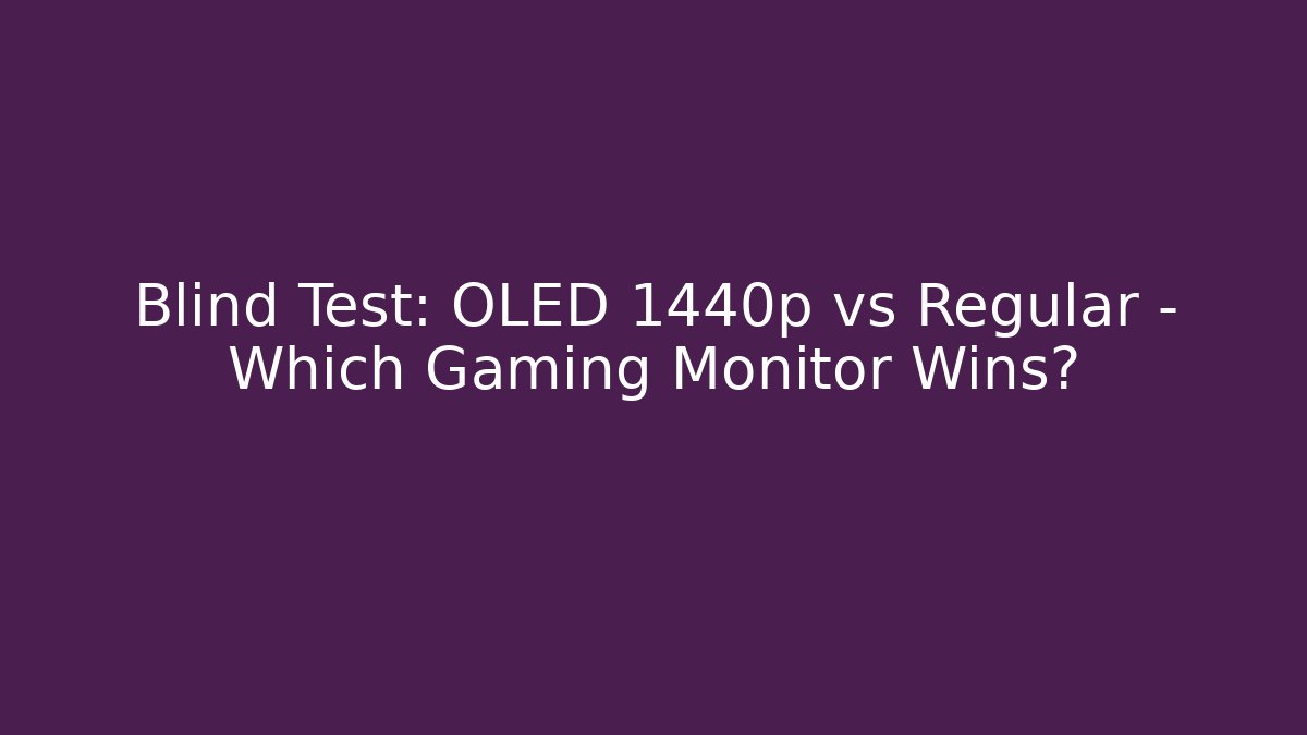 Blind Test: OLED 1440p vs Regular – Which Gaming Monitor Wins?