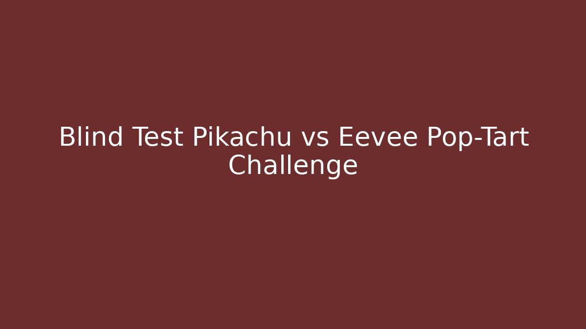 Blind Test Pikachu vs Eevee Pop-Tart Challenge