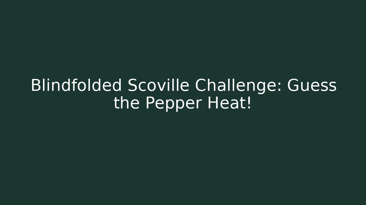 Blindfolded Scoville Challenge: Guess the Pepper Heat! - Critter Realm