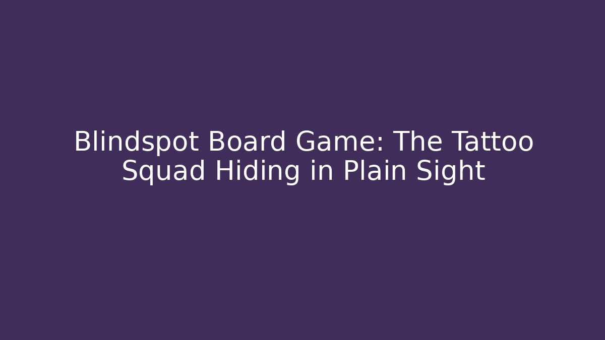 Blindspot Board Game: The Tattoo Squad Hiding in Plain Sight - Critter Realm