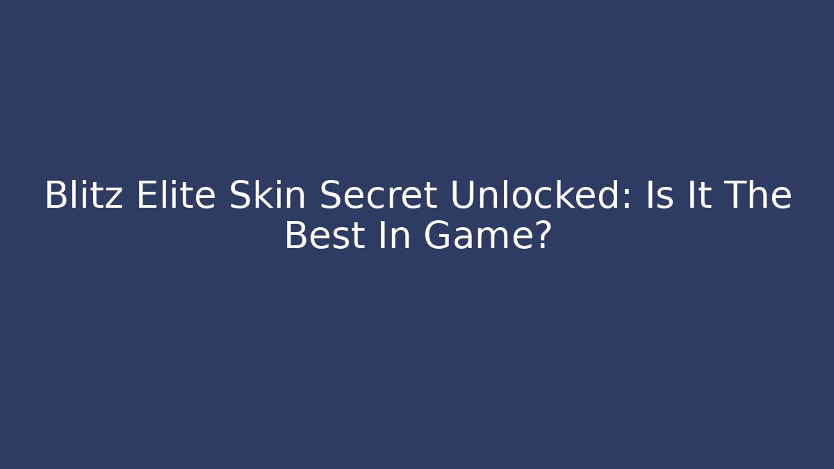 Blitz Elite Skin Secret Unlocked: Is It The Best In Game?