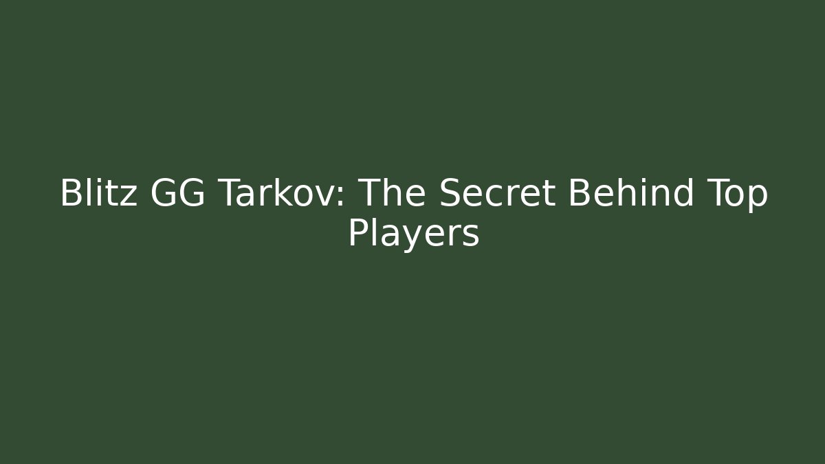 Blitz GG Tarkov: The Secret Behind Top Players