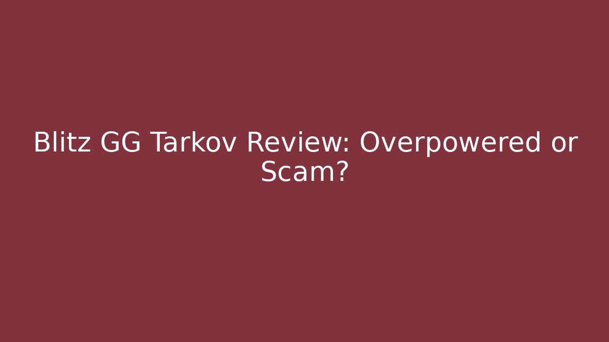 Blitz GG Tarkov Review: Overpowered or Scam?