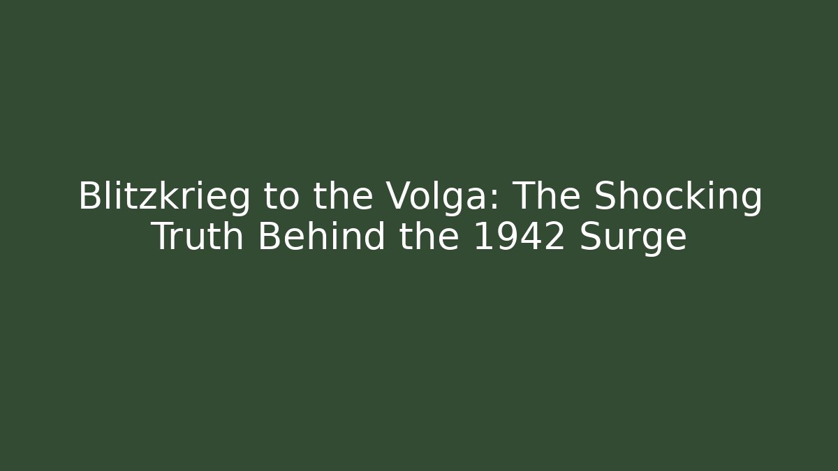 Blitzkrieg to the Volga: The Shocking Truth Behind the 1942 Surge