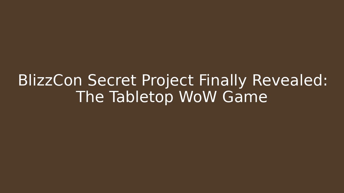 BlizzCon Secret Project Finally Revealed: The Tabletop WoW Game
