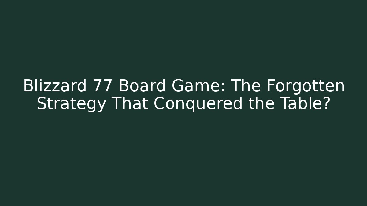 Blizzard 77 Board Game: The Forgotten Strategy That Conquered the Table?