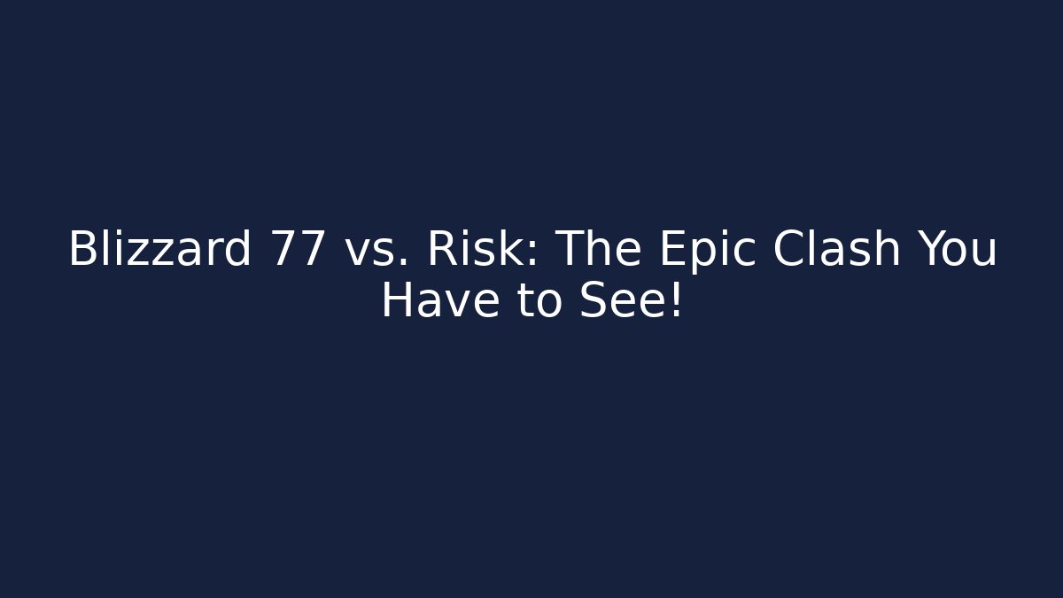 Blizzard 77 vs. Risk: The Epic Clash You Have to See!