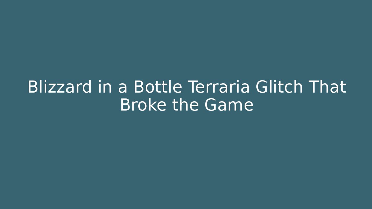 Blizzard in a Bottle Terraria Glitch That Broke the Game