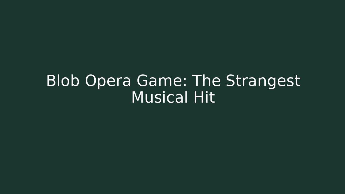 Blob Opera Game: The Strangest Musical Hit - Critter Realm