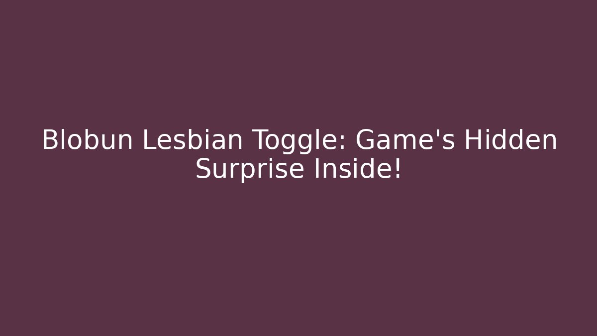 Blobun Lesbian Toggle: Game's Hidden Surprise Inside!