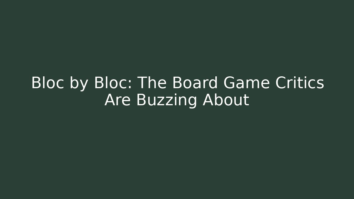 Bloc by Bloc: The Board Game Critics Are Buzzing About