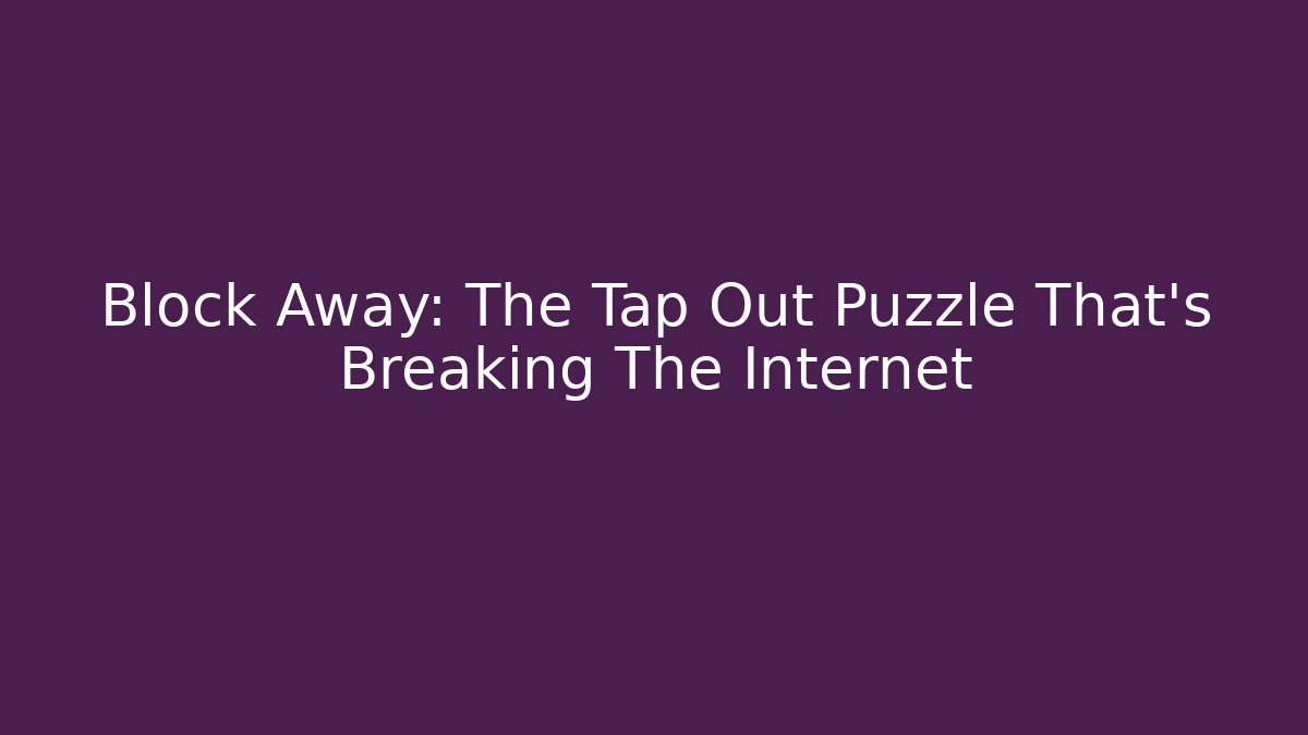 Block Away: The Tap Out Puzzle That's Breaking The Internet