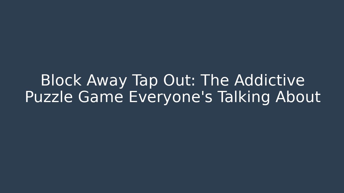 Block Away Tap Out: The Addictive Puzzle Game Everyone's Talking About