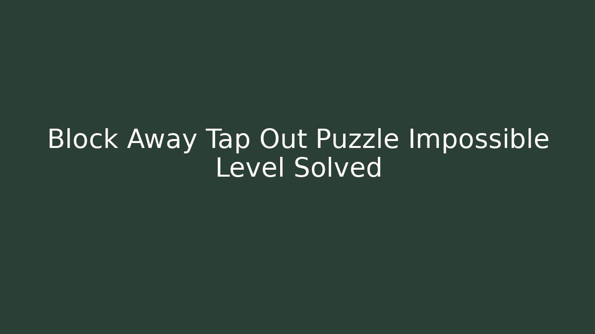 Block Away Tap Out Puzzle Impossible Level Solved