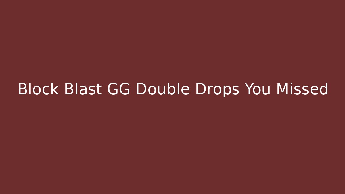 Block Blast GG Double Drops You Missed