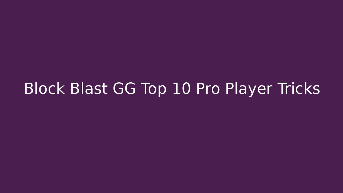 Block Blast GG Top 10 Pro Player Tricks