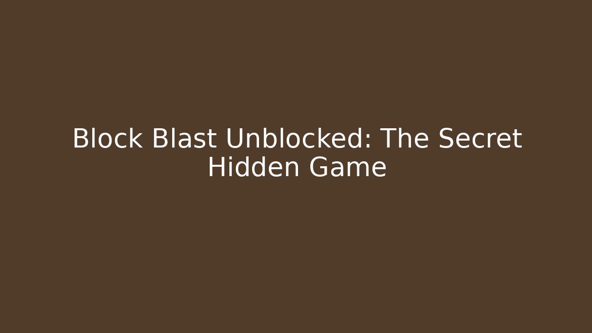 Block Blast Unblocked: The Secret Hidden Game