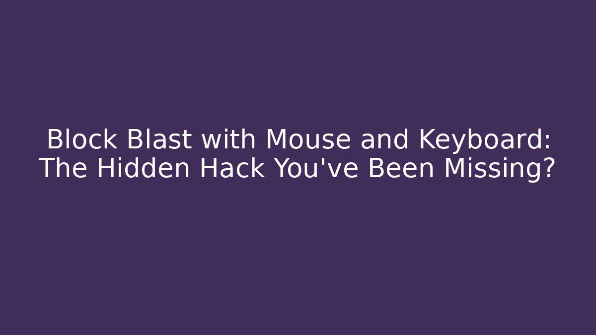 Block Blast with Mouse and Keyboard: The Hidden Hack You’ve Been Missing? - Critter Realm