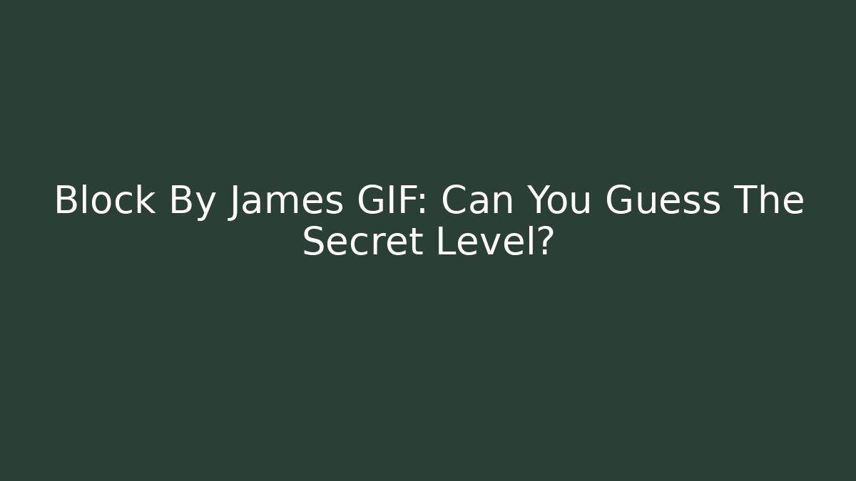 Block By James GIF: Can You Guess The Secret Level?