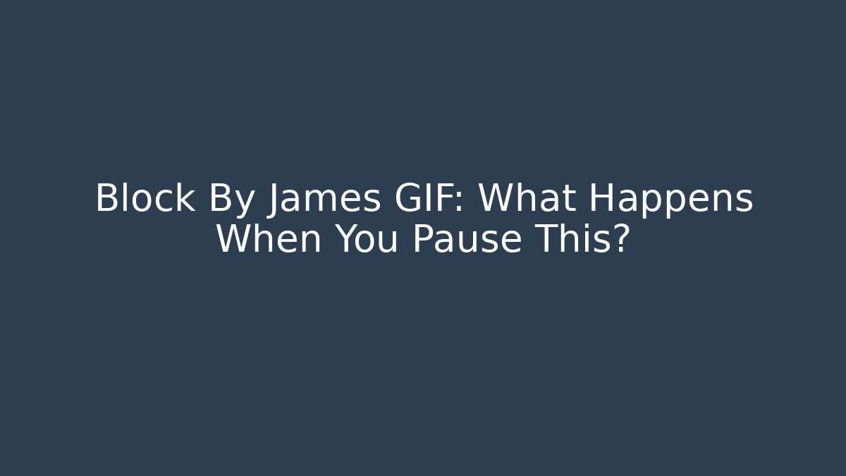 Block By James GIF: What Happens When You Pause This?