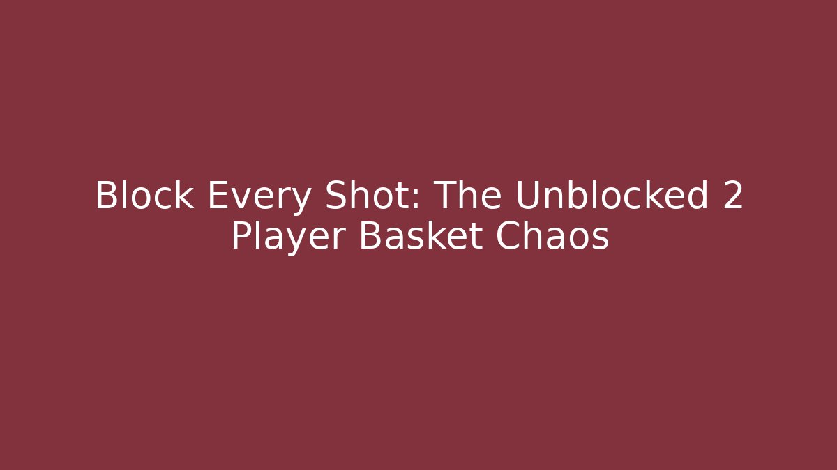 Block Every Shot: The Unblocked 2 Player Basket Chaos