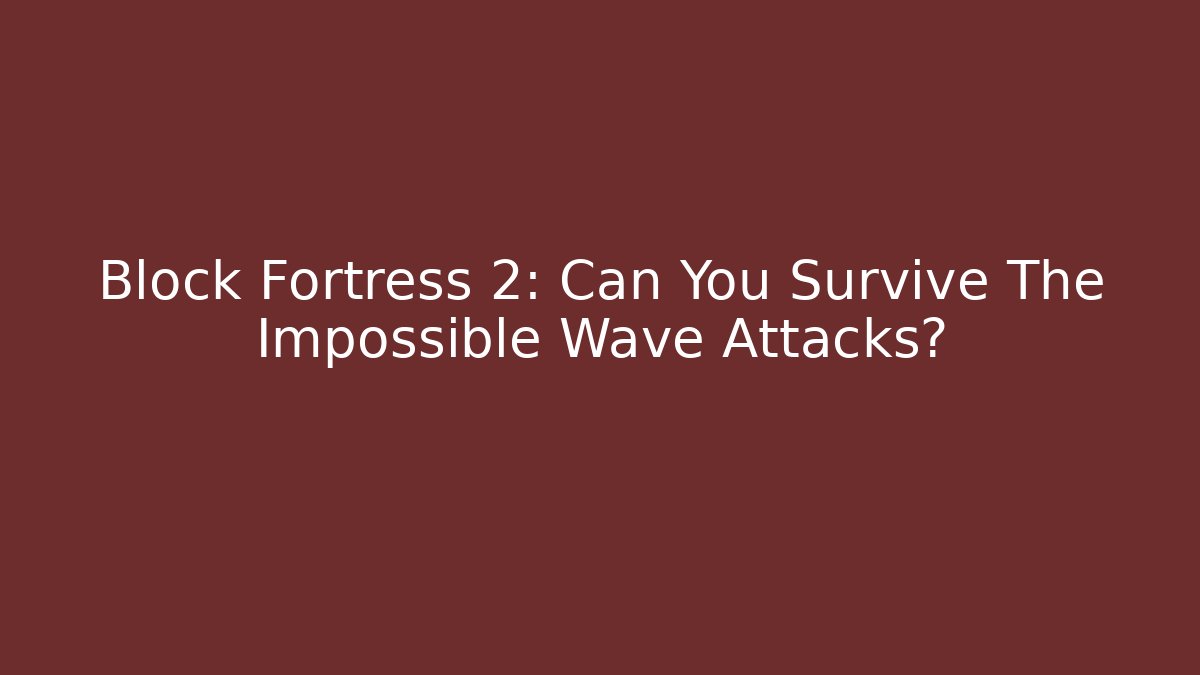 Block Fortress 2: Can You Survive The Impossible Wave Attacks?