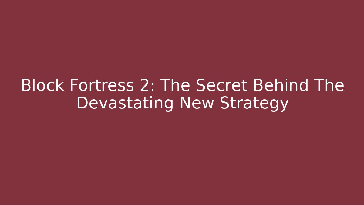 Block Fortress 2: The Secret Behind The Devastating New Strategy