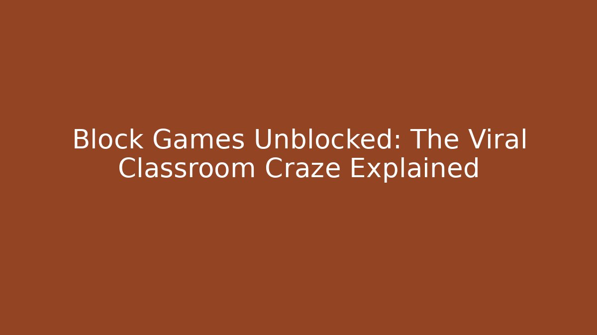 Block Games Unblocked: The Viral Classroom Craze Explained