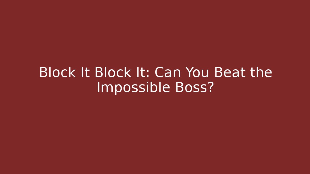 Block It Block It: Can You Beat the Impossible Boss?