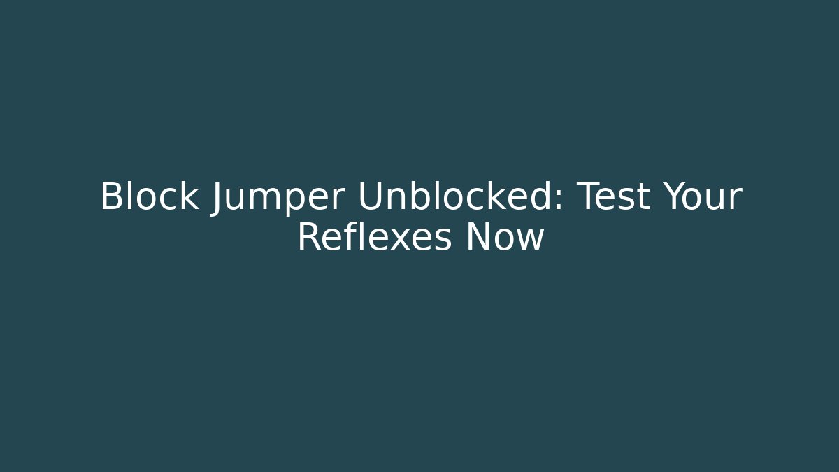 Block Jumper Unblocked: Test Your Reflexes Now