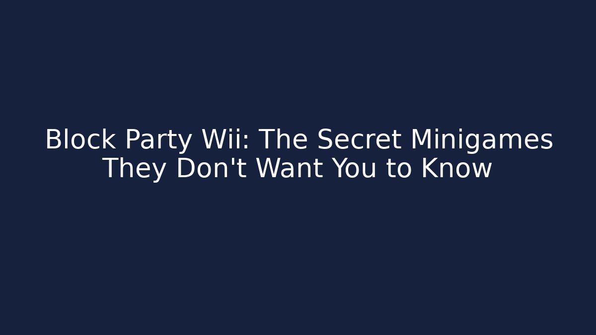 Block Party Wii: The Secret Minigames They Don’t Want You to Know