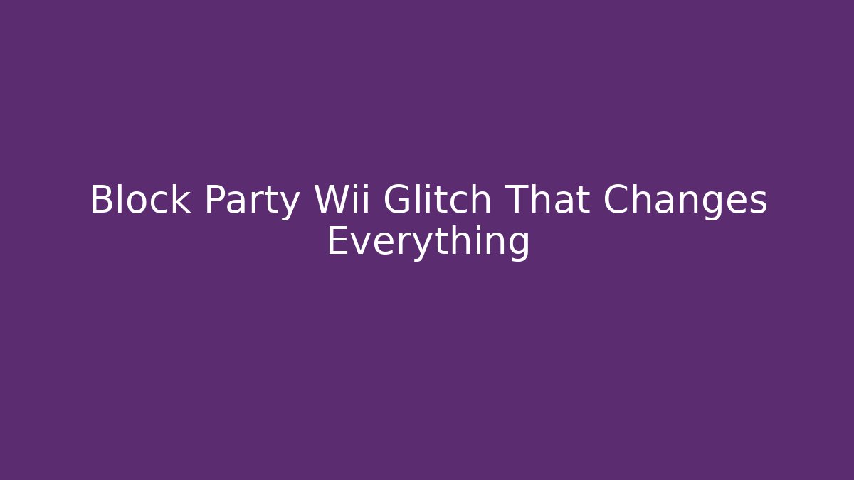 Block Party Wii Glitch That Changes Everything