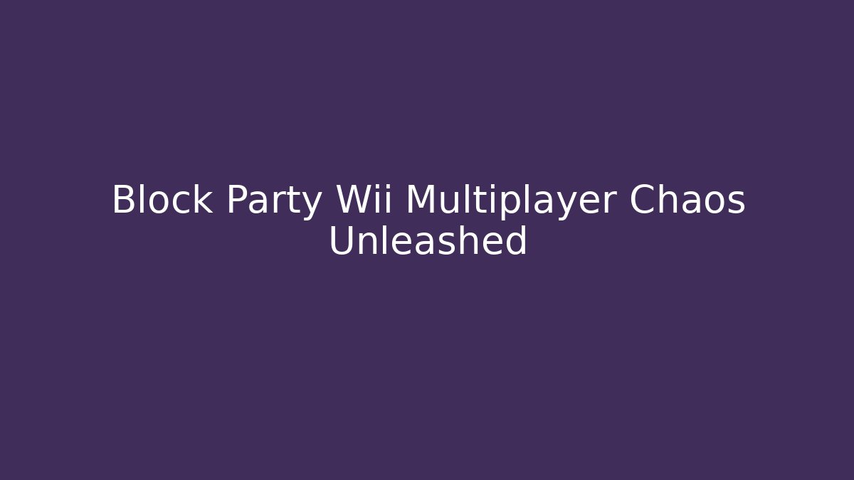 Block Party Wii Multiplayer Chaos Unleashed