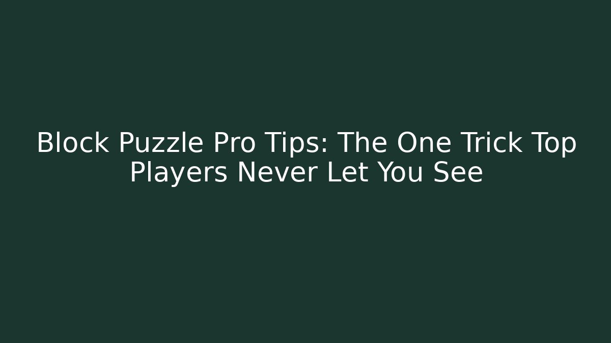 Block Puzzle Pro Tips: The One Trick Top Players Never Let You See