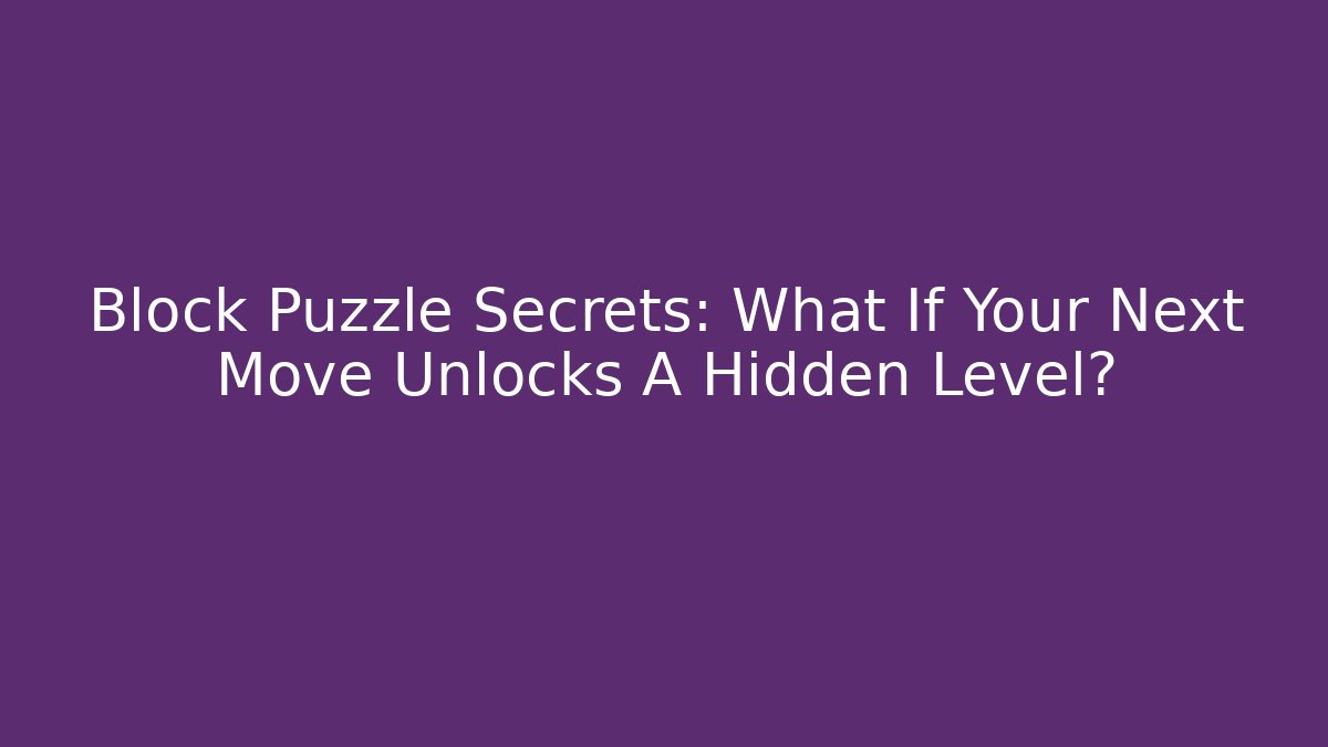 Block Puzzle Secrets: What If Your Next Move Unlocks A Hidden Level?