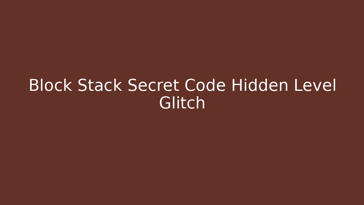 Block Stack Secret Code Hidden Level Glitch