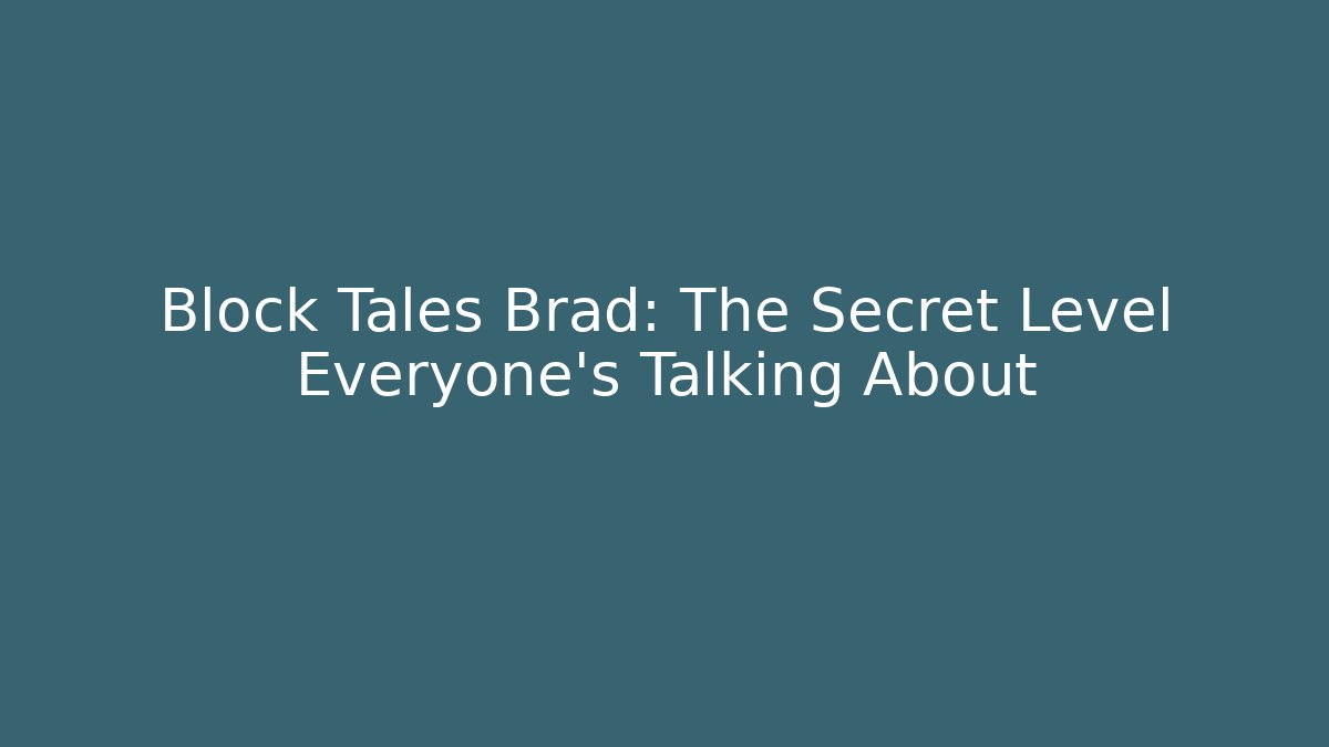 Block Tales Brad: The Secret Level Everyone’s Talking About