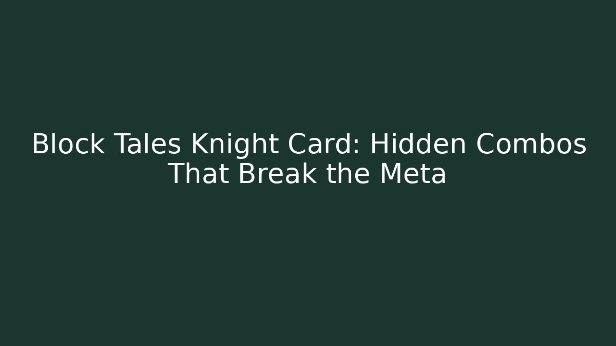 Block Tales Knight Card: Hidden Combos That Break the Meta