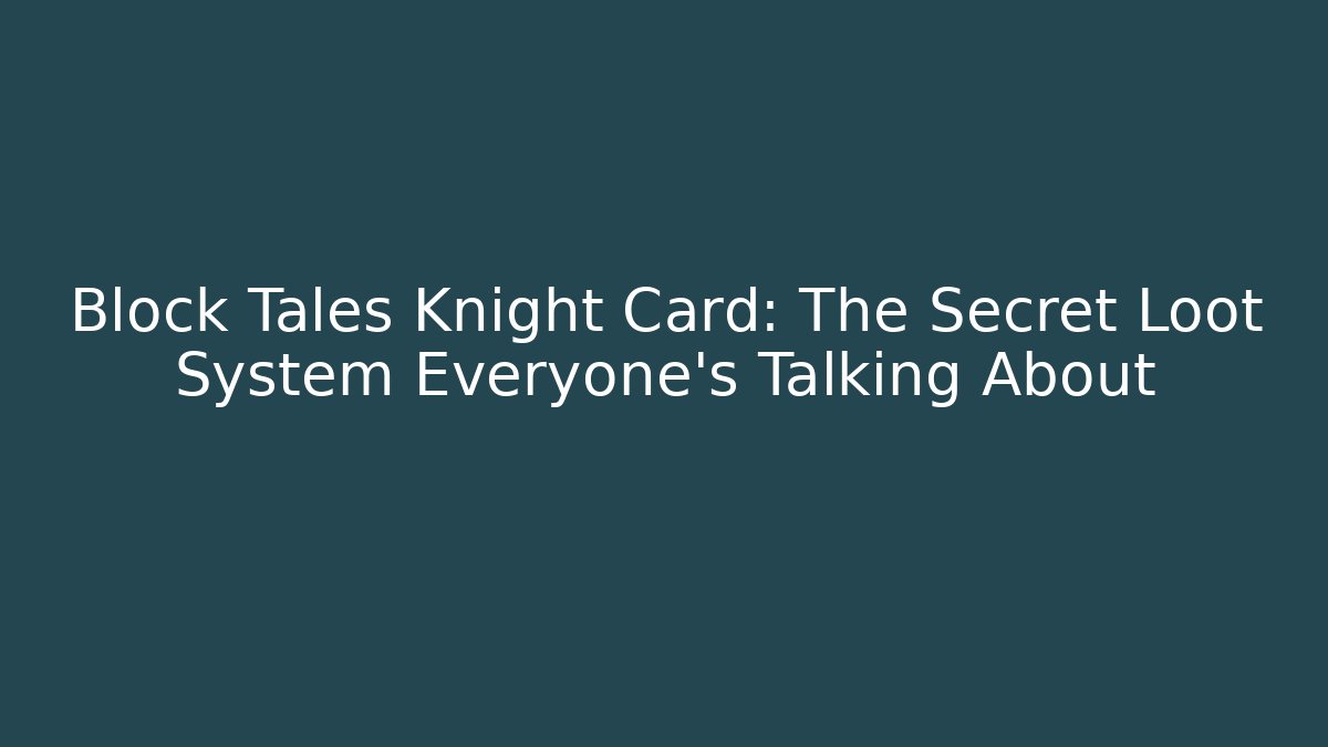 Block Tales Knight Card: The Secret Loot System Everyone’s Talking About