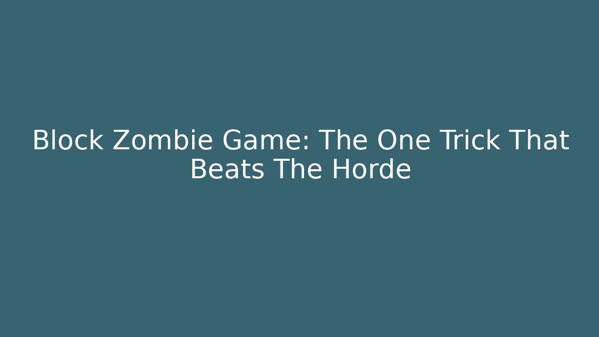 Block Zombie Game: The One Trick That Beats The Horde