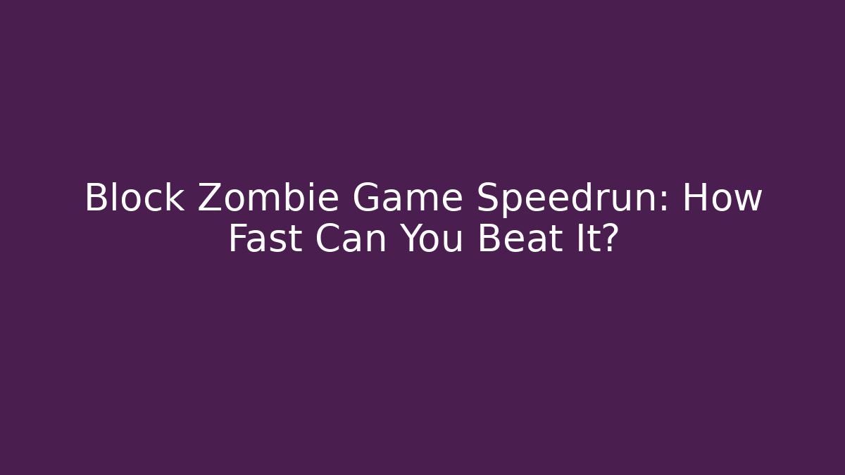 Block Zombie Game Speedrun: How Fast Can You Beat It?