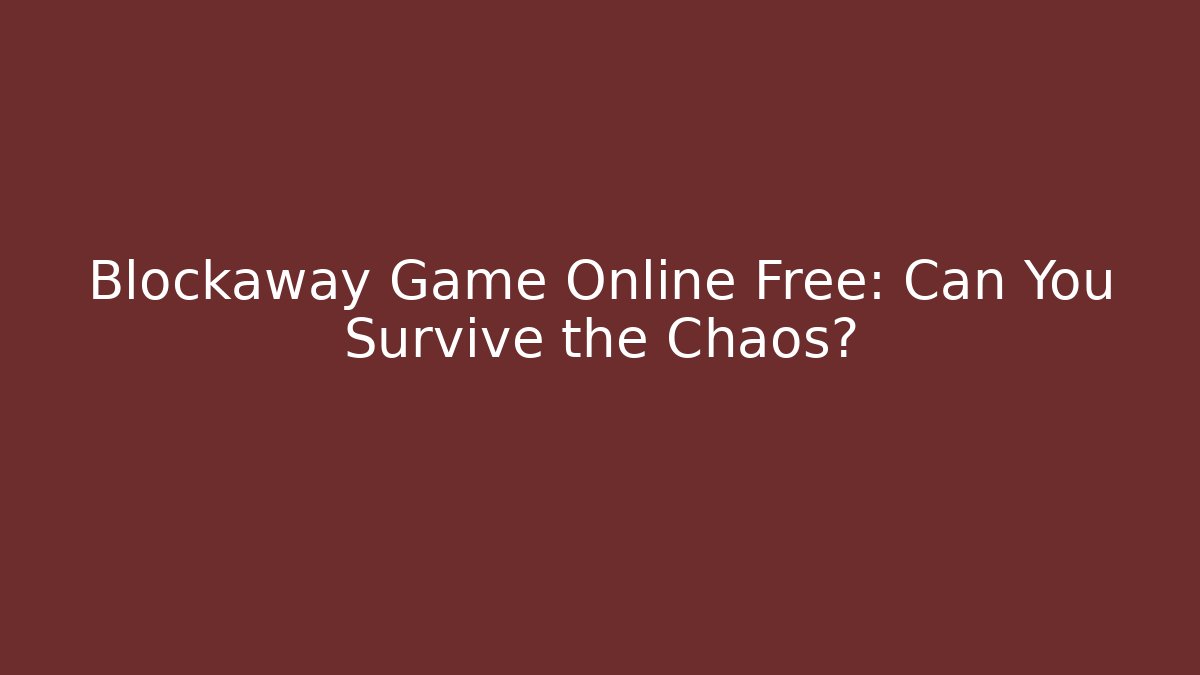 Blockaway Game Online Free: Can You Survive the Chaos?