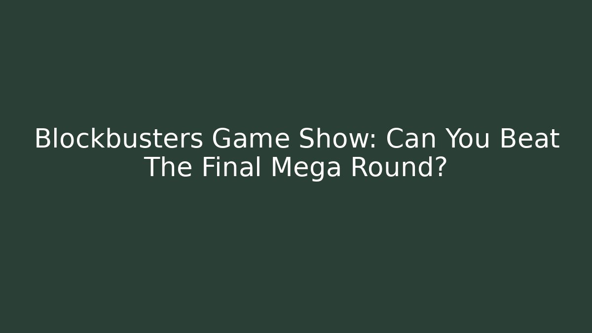 Blockbusters Game Show: Can You Beat The Final Mega Round?