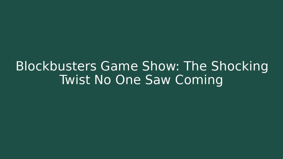 Blockbusters Game Show: The Shocking Twist No One Saw Coming