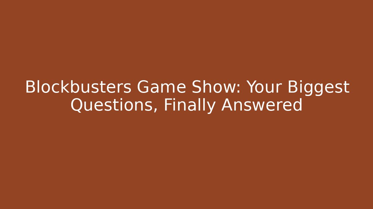 Blockbusters Game Show: Your Biggest Questions, Finally Answered