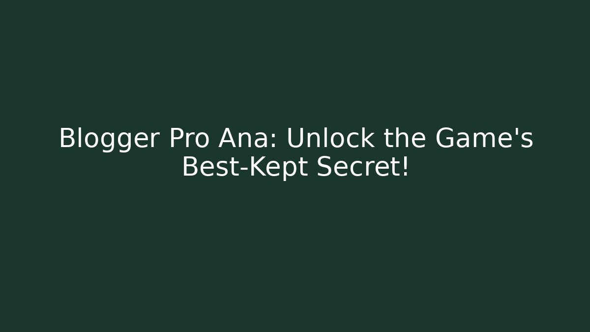 Blogger Pro Ana: Unlock the Game’s Best-Kept Secret! - Critter Realm