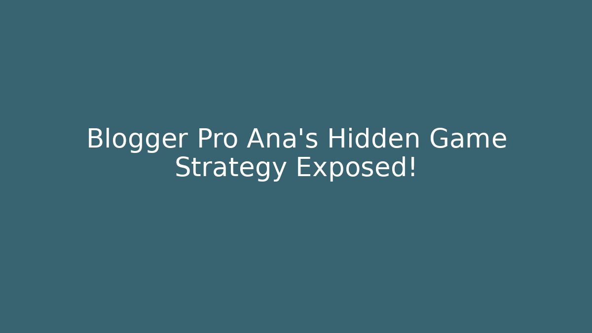 Blogger Pro Ana’s Hidden Game Strategy Exposed!