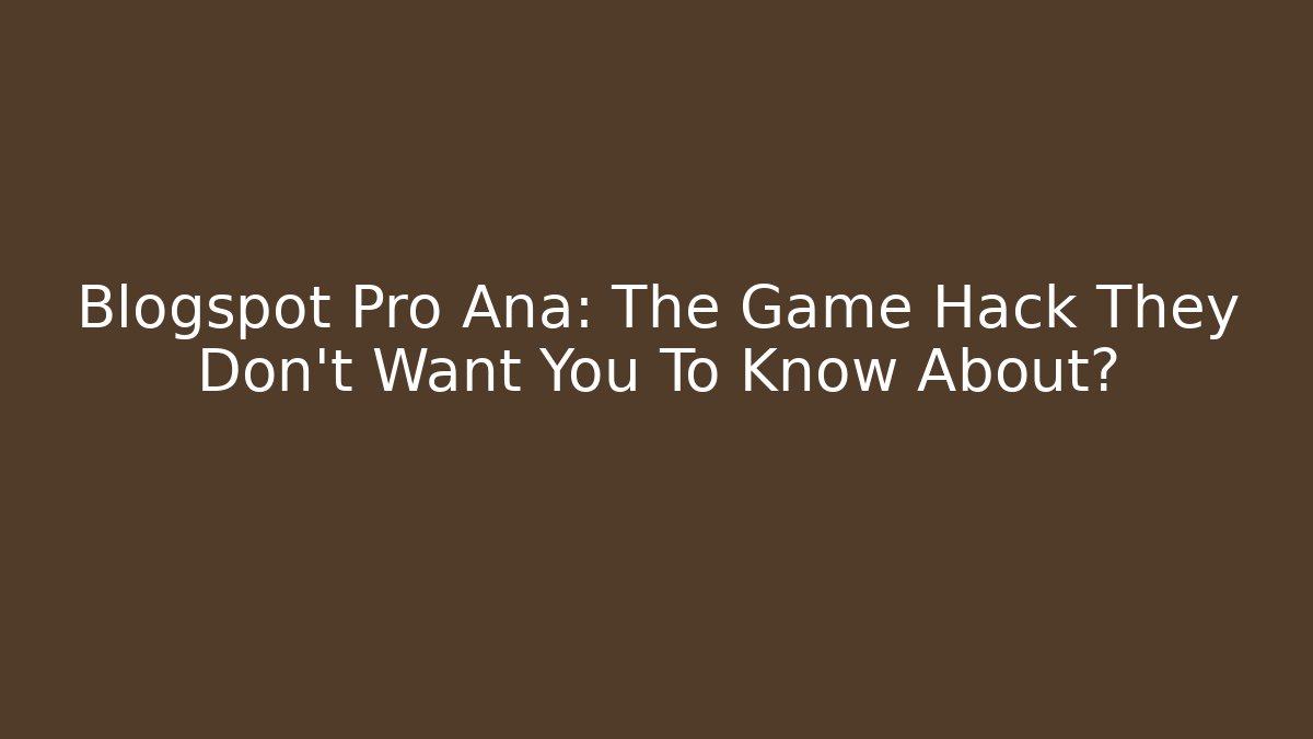 Blogspot Pro Ana: The Game Hack They Don't Want You To Know About?