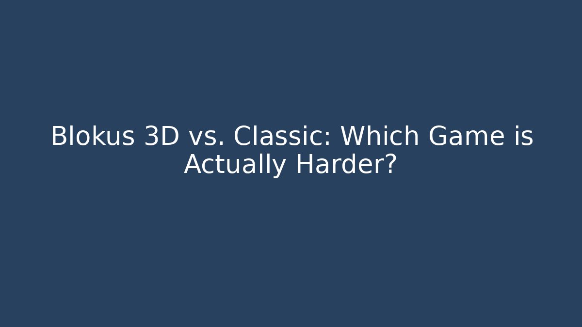 Blokus 3D vs. Classic: Which Game is Actually Harder?