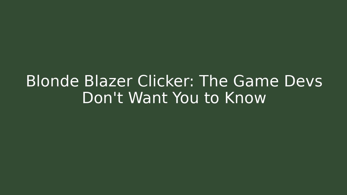 Blonde Blazer Clicker: The Game Devs Don't Want You to Know
